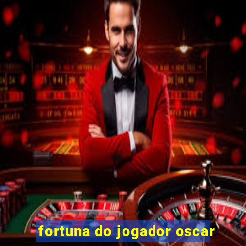 fortuna do jogador oscar