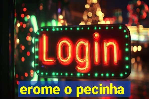 erome o pecinha