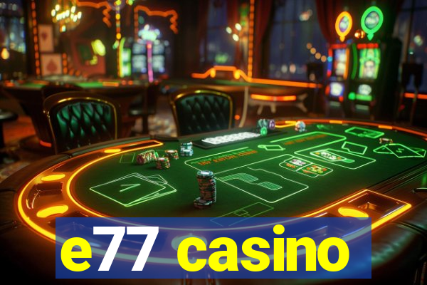 e77 casino