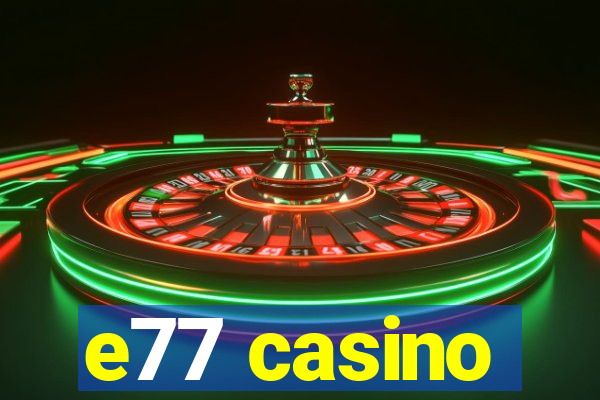 e77 casino