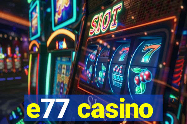 e77 casino