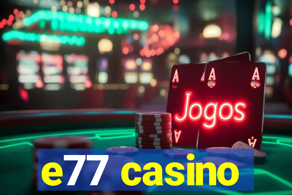 e77 casino