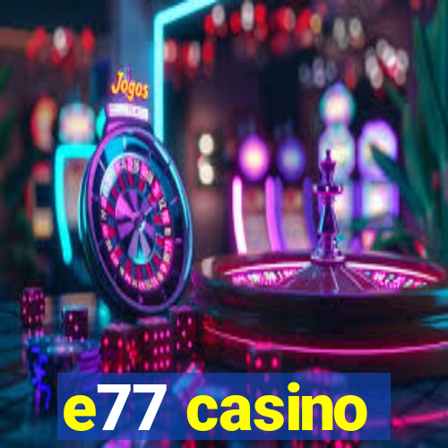 e77 casino