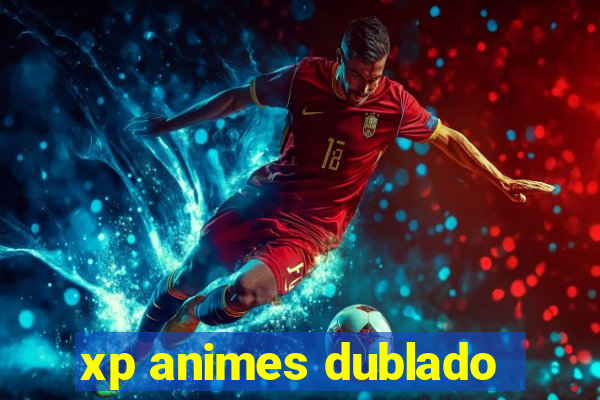 xp animes dublado