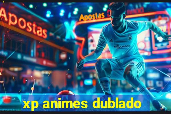 xp animes dublado