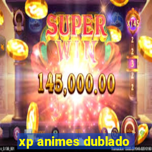 xp animes dublado