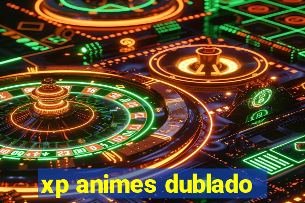 xp animes dublado