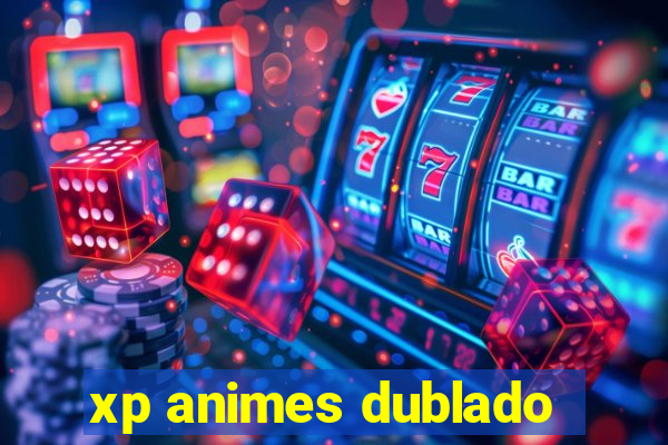 xp animes dublado