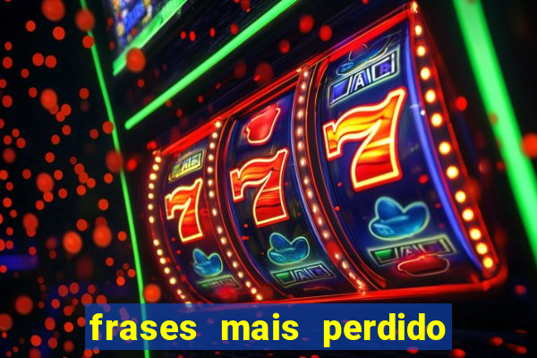 frases mais perdido que surdo em bingo