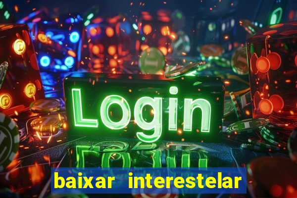 baixar interestelar filme completo dublado