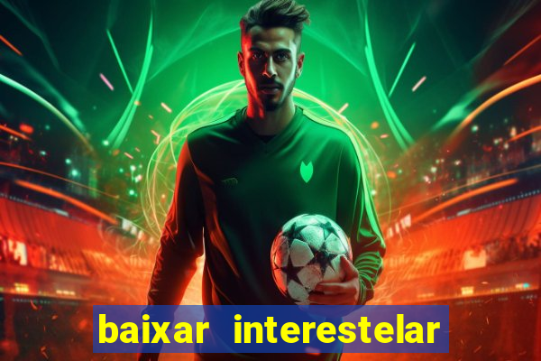 baixar interestelar filme completo dublado