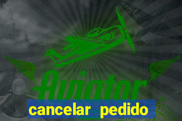 cancelar pedido casas bahia