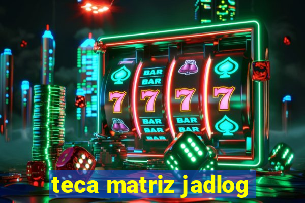 teca matriz jadlog