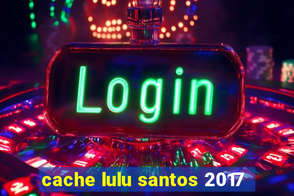 cache lulu santos 2017