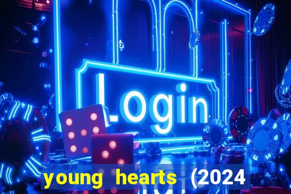 young hearts (2024 assistir online gratis)