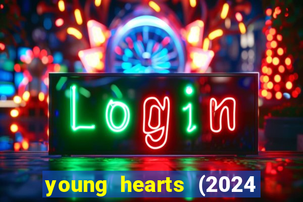 young hearts (2024 assistir online gratis)