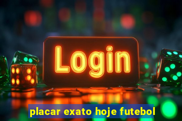 placar exato hoje futebol