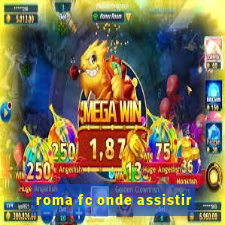 roma fc onde assistir