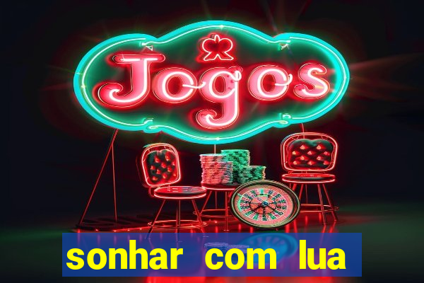 sonhar com lua jogo do bicho