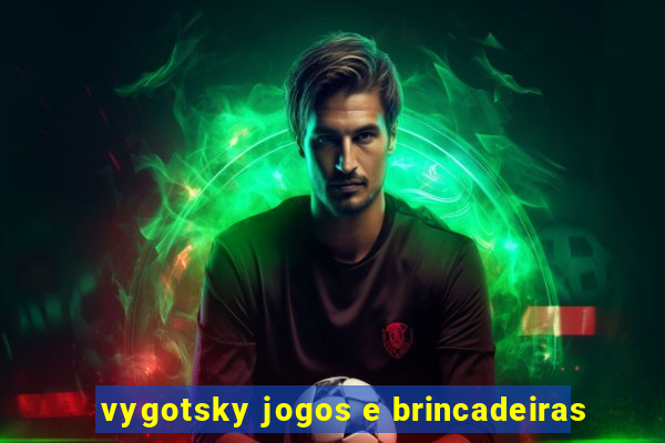 vygotsky jogos e brincadeiras