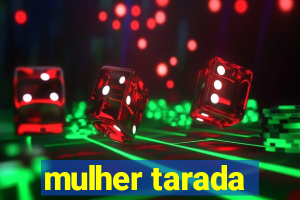 mulher tarada