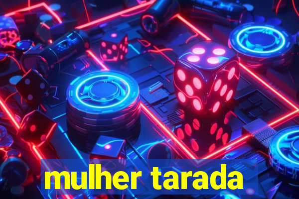 mulher tarada