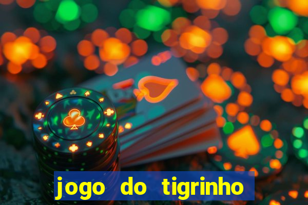 jogo do tigrinho que ganha dinheiro no cadastro