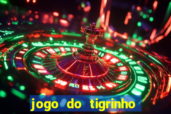 jogo do tigrinho que ganha dinheiro no cadastro