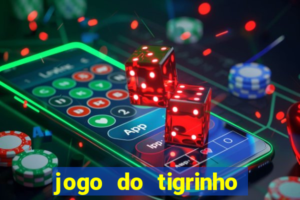 jogo do tigrinho que ganha dinheiro no cadastro