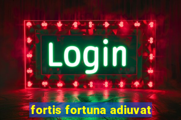 fortis fortuna adiuvat