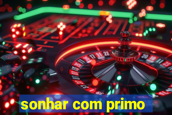 sonhar com primo