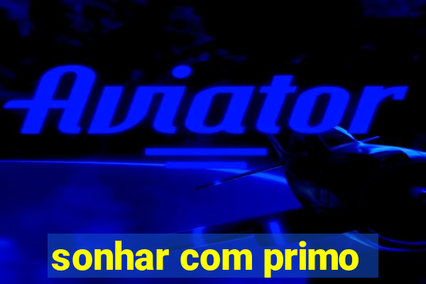 sonhar com primo