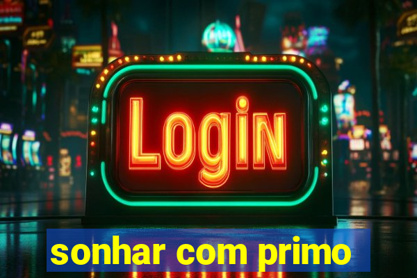 sonhar com primo