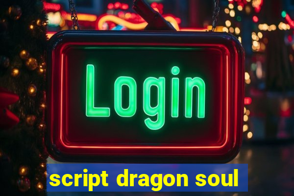 script dragon soul