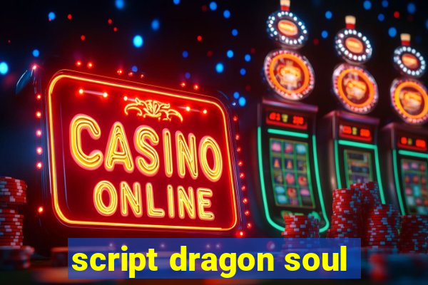 script dragon soul