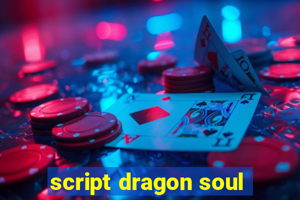 script dragon soul