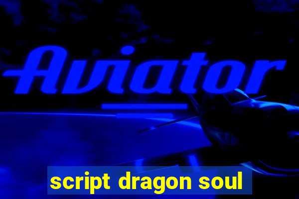 script dragon soul