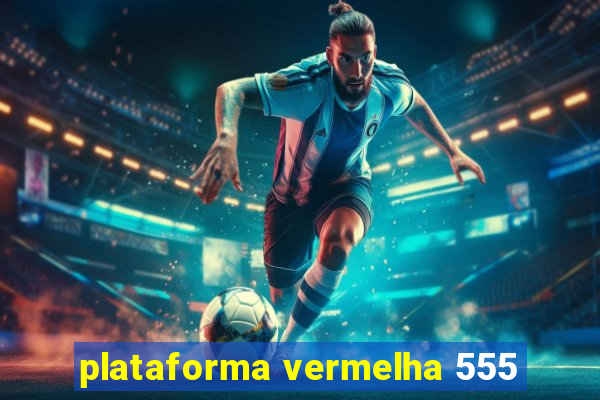 plataforma vermelha 555