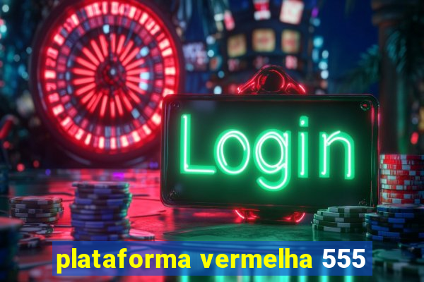 plataforma vermelha 555