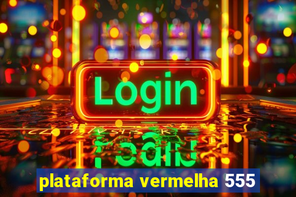 plataforma vermelha 555