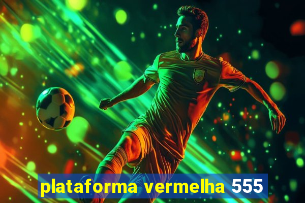 plataforma vermelha 555