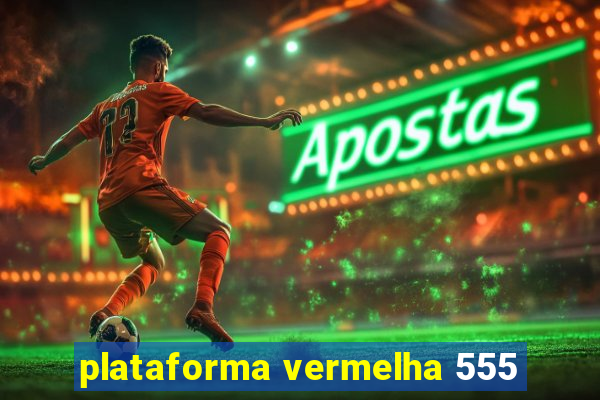 plataforma vermelha 555