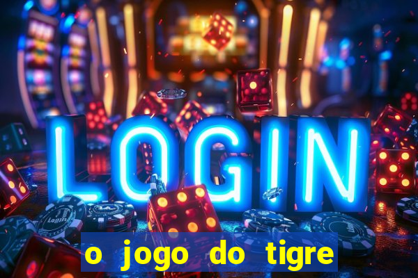 o jogo do tigre da dinheiro