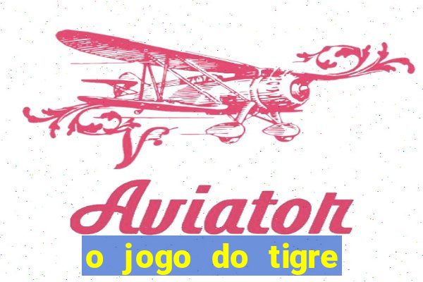 o jogo do tigre da dinheiro