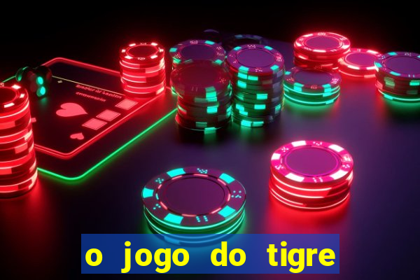 o jogo do tigre da dinheiro