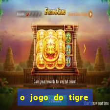 o jogo do tigre da dinheiro