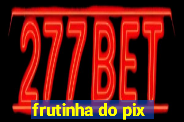 frutinha do pix