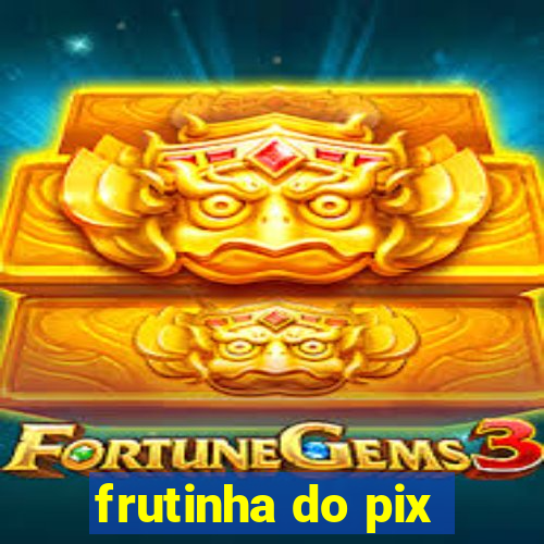 frutinha do pix