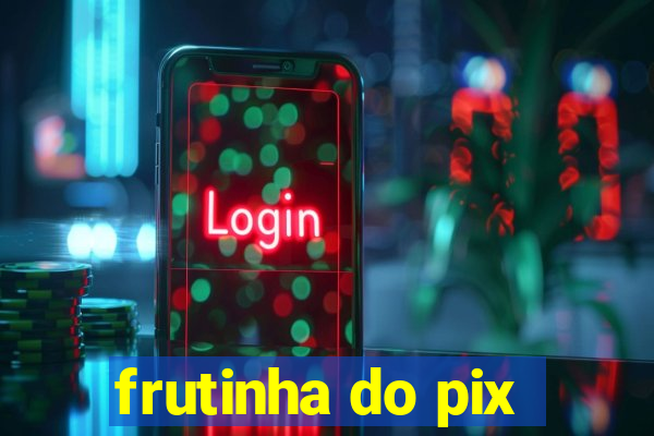 frutinha do pix