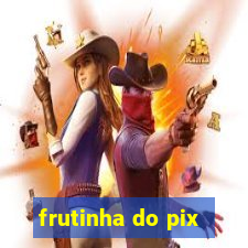 frutinha do pix